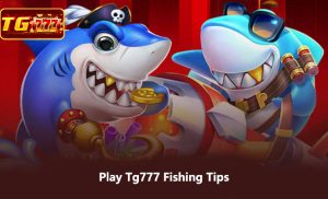 Tg777 Fishing Tips